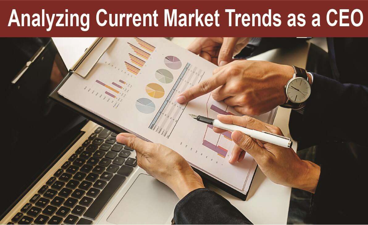 Analyzing Current Market Trends as a CEO