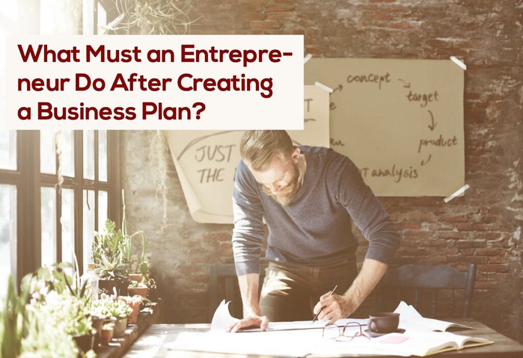 What Must an Entrepreneur Do After Creating a Business Plan? 